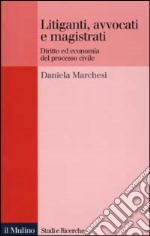 Litiganti, avvocati e magistrati. Diritto ed economia del processo civile libro