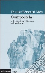 Compostela e il culto di san Giacomo nel Medioevo libro