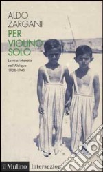 Per violino solo. La mia infanzia nell'aldiqua (1938-1945)