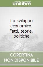 Lo sviluppo economico. Fatti, teorie, politiche