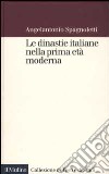 Le dinastie italiane nella prima età moderna libro