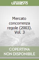 Mercato concorrenza regole (2003). Vol. 3 libro