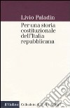 Per una storia costituzionale dell'Italia repubblicana libro di Paladin Livio