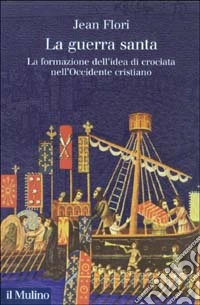 La guerra santa. La formazione dell'idea di crociata nell'Occidente cristiano libro