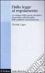 Dalla legge al regolamento. Lo sviluppo della potestà normativa del Governo nella disciplina delle pubbliche amministrazioni libro