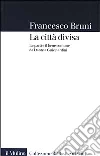 La città divisa. Le parti e il bene comune da Dante a Guicciardini libro di Bruni Francesco