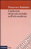 L'industria della seta in Italia nell'età moderna libro