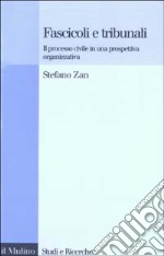 Fascicoli e tribunali. Il processo civile in una prospettiva organizzativa libro