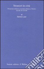 Stranieri in città. Presenza tedesca e società urbana a Trento (secoli XV-XVIII) libro