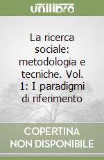 La ricerca sociale: metodologia e tecniche. Vol. 1: I paradigmi di riferimento libro