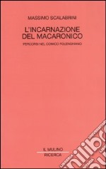 L'incarnazione del macaronico. Percorsi nel comico folenghiano libro