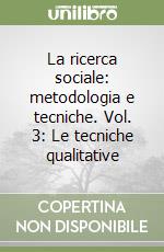 La ricerca sociale: metodologia e tecniche. Vol. 3: Le tecniche qualitative libro