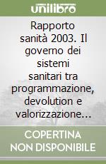 Rapporto sanità 2003. Il governo dei sistemi sanitari tra programmazione, devolution e valorizzazione delle autonomie libro