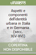 Aspetti e componenti dell'identità urbana in Italia e in Germania (secc. XIV-XVI)