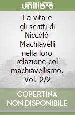 La vita e gli scritti di Niccolò Machiavelli nella loro relazione col machiavellismo. Vol. 2/2