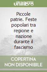 Piccole patrie. Feste popolari tra regione e nazione durante il fascismo