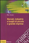 Mercati, industrie e luoghi di piccola e grande impresa libro