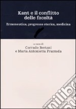 Kant e il conflitto delle facoltà. Ermeneutica, progresso storico, medicina libro