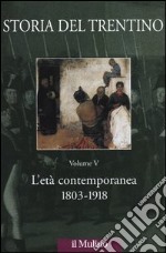 Storia del Trentino. Vol. 5: L'età contemporanea 1803-1918 libro