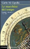 Le macchine del tempo. L'orologio e la società (1300-1700) libro