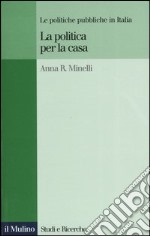 La politica per la casa. Le politiche pubbliche in Italia libro