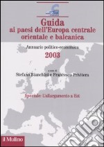 Guida ai paesi dell'Europa centrale, orientale e balcanica. Annuario politico-economico 2003