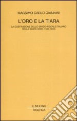 L'oro e la tiara. La costruzione dello spazio fiscale italiano della Santa Sede (1560-1620) libro