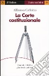 La Corte costituzionale. Quando il diritto giudica la politica libro