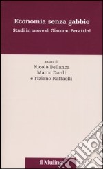 Economia senza gabbie. Studi in onore di Giacomo Becattini libro