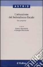 L'attuazione del federalismo fiscale. Una proposta libro