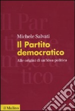 Il Partito democratico. Alle origini di un'idea politica libro