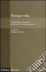 Tempo vola. L'esperienza del tempo nella società contemporanea libro