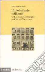 L'intellettuale militante. Critica sociale e impegno politico nel Novecento libro