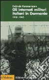 Gli internati militari italiani in Germania 1943-1945 libro di Hammermann Gabriele