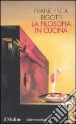 La filosofia in cucina. Piccola critica della ragion culinaria libro