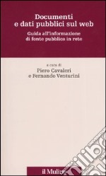 Documenti e dati pubblici sul web. Guida all'informazione di fonte pubblica in rete libro