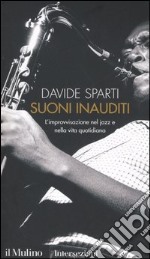 Suoni inauditi. L'improvvisazione nel jazz e nella vita quotidiana libro