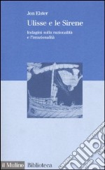 Ulisse e le sirene. Indagini sulla razionalità e l'irrazionalità libro