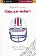 Ragazzi violenti. Cosa c'è dietro la loro maschera e come aiutarli libro