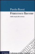 Francesco Bacone. Dalla magia alla scienza libro