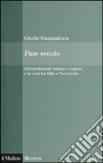 Fine secolo. Gli intellettuali italiani e inglesi e la crisi tra Otto e Novecento