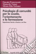 Psicologia di comunità per la scuola, l'orientamento e la formazione. Esperienze faccia a faccia e on line libro