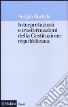 Interpretazioni e trasformazioni della Costituzione repubblicana libro di Bartole Sergio