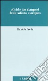 Alcide De Gasperi federalista europeo libro di Preda Daniela