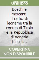 Boschi e mercanti. Traffici di legname tra la contea di Tirolo e la Repubblica di Venezia (secoli XVI-XVII)