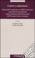 Guerre e minoranze. Diritti delle minoranze, conflitti interetnici e giustizia internazionale nella transizione alla democrazia dell'Europa Centro-orientale libro