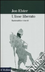 Ulisse liberato. Razionalità e vincoli libro