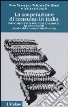 La cooperazione di consumo in Italia. Centocinquant'anni della Coop consumatori: dal primo spaccio a leader della moderna distribuzione libro