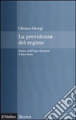 La previdenza del regime. Storia dell'Inps durante il fascismo libro