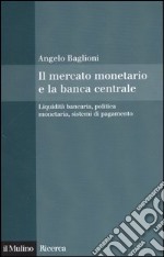 Il mercato monetario e la banca centrale. Liquidità bancaria, politica monetaria, sistemi di pagamento libro